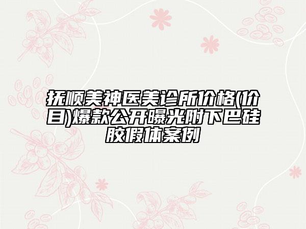 撫順美神醫(yī)美診所價(jià)格(價(jià)目)爆款公開曝光附下巴硅膠假體案例